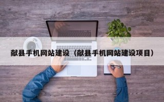 献县手机网站建设（献县手机网站建设项目）