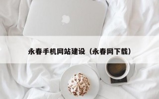 永春手机网站建设（永春网下载）
