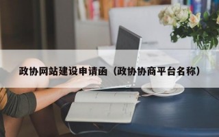 政协网站建设申请函（政协协商平台名称）