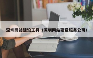 深圳网站建设工具（深圳网站建设服务公司）
