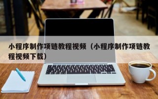 小程序制作项链教程视频（小程序制作项链教程视频下载）