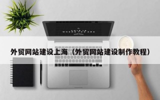 外贸网站建设上海（外贸网站建设制作教程）