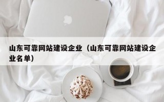 山东可靠网站建设企业（山东可靠网站建设企业名单）
